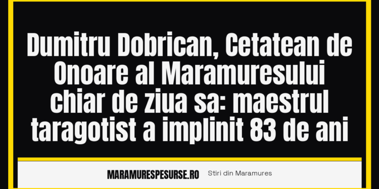 Dumitru Dobrican, Cetatean de Onoare al Maramuresului chiar de ziua sa: maestrul taragotist a implinit 83 de ani