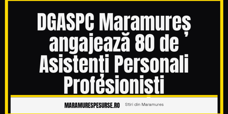 DGASPC Maramureș angajează 80 de asistenți personali profesioniști