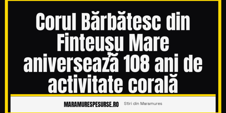 Corul Bărbătesc din Finteușu Mare — 108 ani