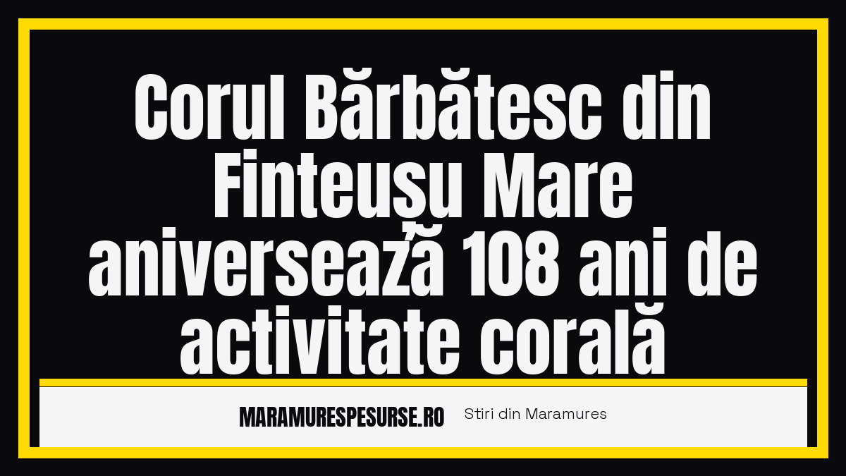 Corul Bărbătesc din Finteușu Mare — 108 ani